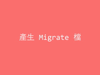 產⽣生	
  Migrate	
  檔
 