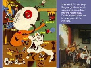 finestra i
paisatge                             Miró traduí al seu propi
                                     llenguatge e...