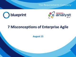 Copyright © 2013 Blueprint Software Systems Inc. All Rights Reserved.Copyright © 2013 Blueprint Software Systems Inc. All Rights Reserved.
7 Misconceptions of Enterprise Agile
August 15
 