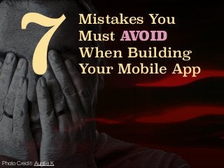 7Mistakes You 
Must AVOID 
When Building 
Your Mobile App 
Photo Credit: Auntie K 
 