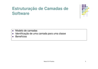 Estruturação de Camadas de
Software



 Modelo de camadas
 Identificação de uma camada para uma classe
 Benefícios




                         Kecia A. M. Ferreira   3
 