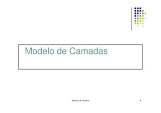 Modelo de Camadas




         Kecia A. M. Ferreira   4
 