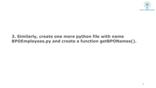3. Similarly, create one more python file with name
BPOEmployees.py and create a function getBPONames().
20
 