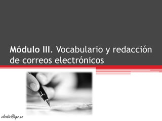 Módulo III. Vocabulario y redacción
de correos electrónicos
elrobin@ugr.es
 