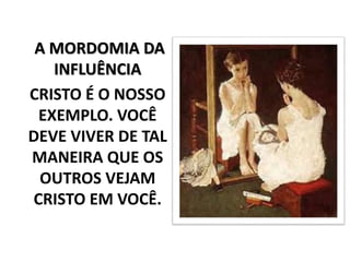 A MORDOMIA DA
INFLUÊNCIA
CRISTO É O NOSSO
EXEMPLO. VOCÊ
DEVE VIVER DE TAL
MANEIRA QUE OS
OUTROS VEJAM
CRISTO EM VOCÊ.
 