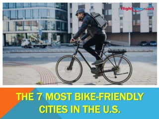 THE 7 MOST BIKE-FRIENDLY
CITIES IN THE U.S.
 
