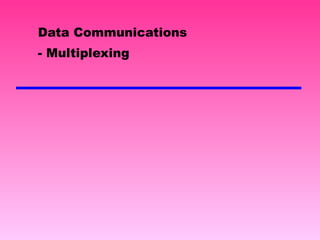 Data Communications - Multiplexing 