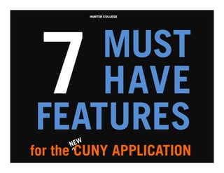 MUST
HAVE
FEATURES
7	
  
for the CUNY APPLICATION 	
  ^ 	
  
 