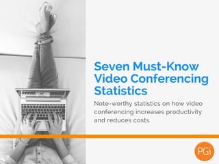 Seven Must-Know
Video Conferencing
Statistics
Note-worthy statistics on how video
conferencing increases productivity
and reduces costs.
 