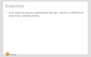 Exercícios 
" Com base no assunto apresentado até aqui, resolva a LISTA 2 de 
exercícios, valendo pontos. 
 