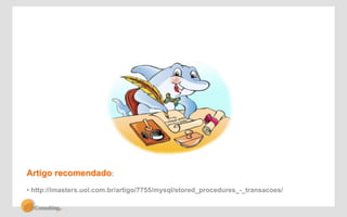Artigo recomendado: 
• http://imasters.uol.com.br/artigo/7755/mysql/stored_procedures_-_transacoes/ 
 