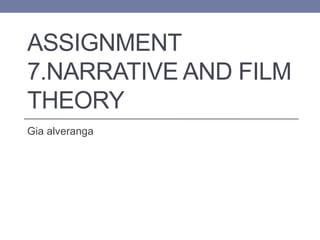 ASSIGNMENT
7.NARRATIVE AND FILM
THEORY
Gia alveranga
 