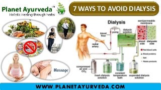 7 WAYS TO AVOID DIALYSIS
WWW.PLANETAYURVEDA.COM
 