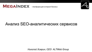 Николай Хиврин, CEO ALTWeb Group
Анализ SEO-аналитических сервисов
 