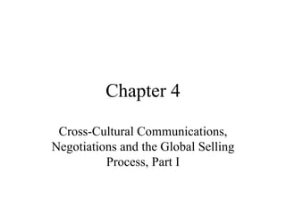 Chapter 4 Cross-Cultural Communications, Negotiations and the Global Selling Process, Part I 