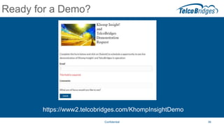 36
Ready for a Demo?
Confidential
https://www2.telcobridges.com/KhompInsightDemo
 