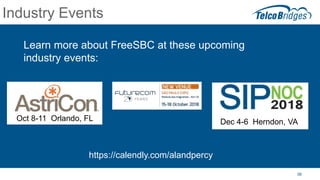 38
Industry Events
Learn more about FreeSBC at these upcoming
industry events:
Oct 8-11 Orlando, FL
https://calendly.com/alandpercy
Dec 4-6 Herndon, VA
 