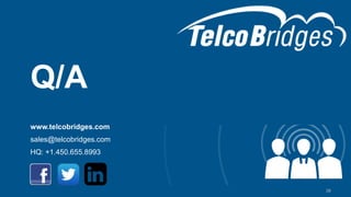 Q/A
www.telcobridges.com
sales@telcobridges.com
HQ: +1.450.655.8993
39
Confidential
 