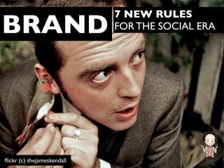 BRAND

ﬂickr (c) thejameskendall

7 NEW RULES
FOR THE SOCIAL ERA

 