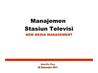 Manajemen  Stasiun Televisi NEW MEDIA MANAGEMENT Amelia Day 30 Desember  201 1 