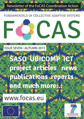 FUNDAMENTALS OF COLLECTIVE ADAPTIVE SYSTEMS
F CASISSUE SEVEN : AUTUMN 2015
Newsletter of the FoCAS Coordination Action
www.focas.eu
SASO UBICOMP ICT
project articles news
publications reports
and much more...
 