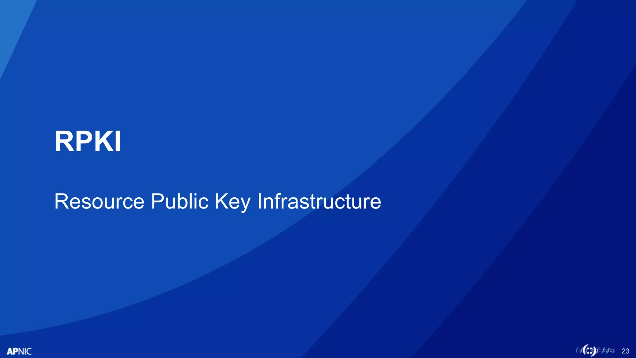 23
RPKI
Resource Public Key Infrastructure
 