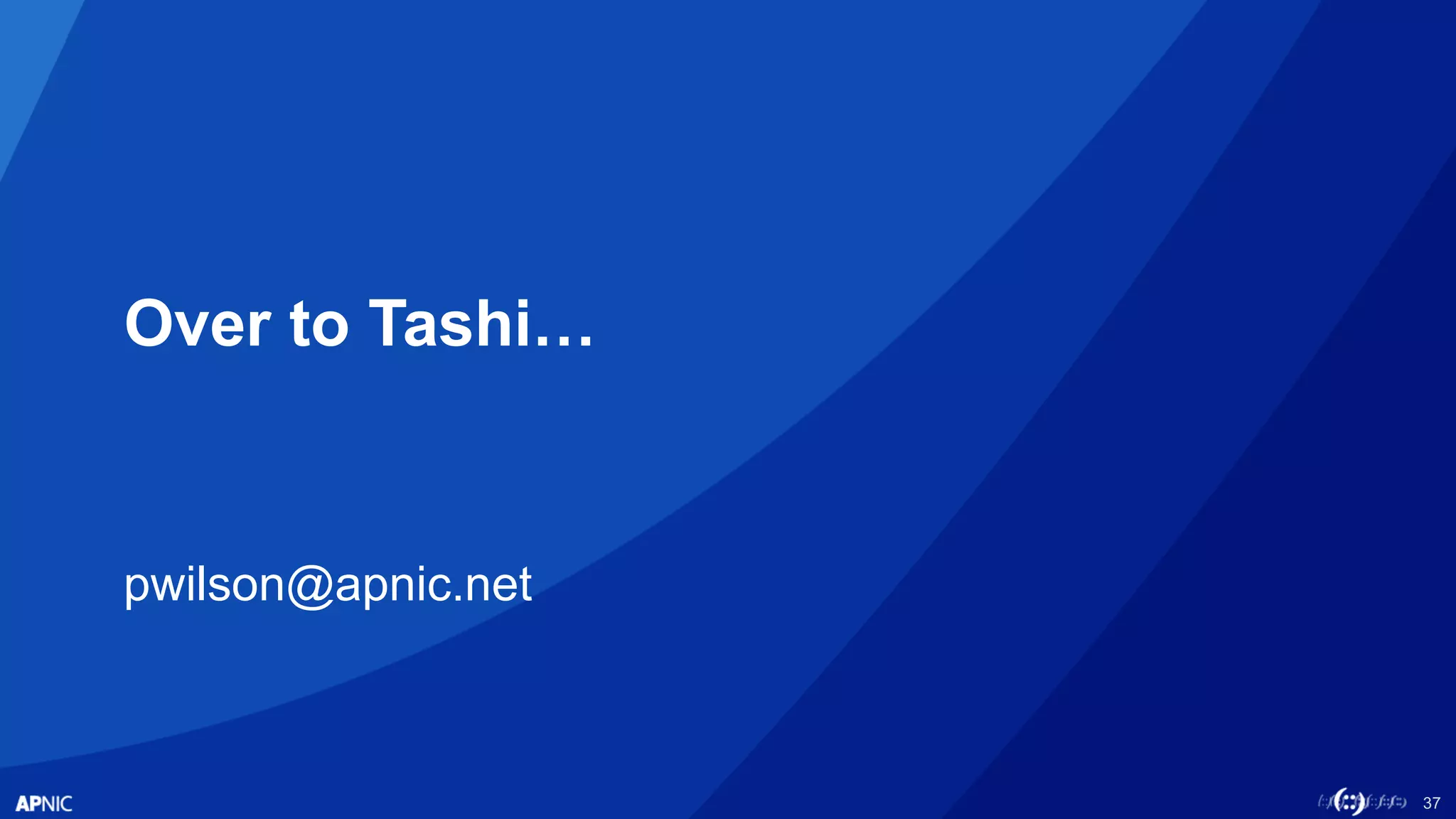 37
Over to Tashi…
pwilson@apnic.net
 