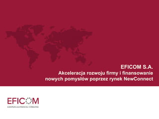EFICOM S.A.   Akceleracja rozwoju firmy i finansowanie nowych pomysłów poprzez rynek NewConnect 