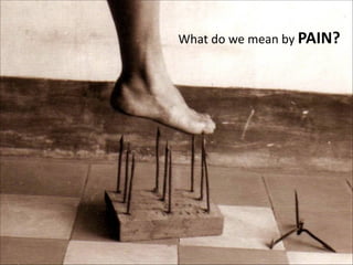 What	
  do	
  we	
  mean	
  by	
  PAIN?	
  

 