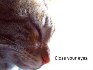 Close	
  your	
  eyes.

 