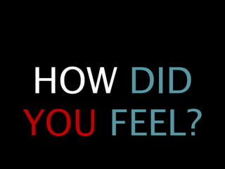 HOW DID
YOU FEEL?

 