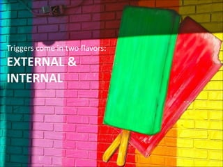 Triggers	
  come	
  in	
  two	
  flavors: 

EXTERNAL	
  &	
   
INTERNAL

 
