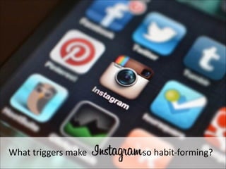 What	
  triggers	
  make	
  	
  	
  	
  	
  	
  	
  	
  	
  	
  	
  	
  	
  	
  	
  	
  	
  	
  	
  	
  	
  	
  	
  	
  	
  so	
  habit-­‐forming?

 
