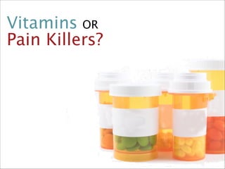 Vitamins OR
Pain Killers?

 