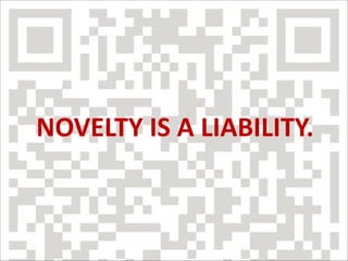 NOVELTY	
  IS	
  A	
  LIABILITY.

 