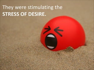 They	
  were	
  stimulating	
  the	
   
STRESS	
  OF	
  DESIRE.

 