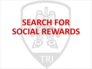 SEARCH	
  FOR
SOCIAL	
  REWARDS
TRI

 