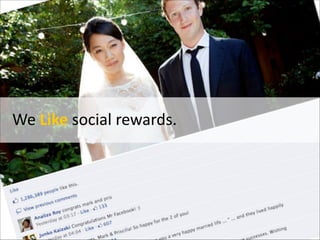 We	
  Like	
  social	
  rewards.

 