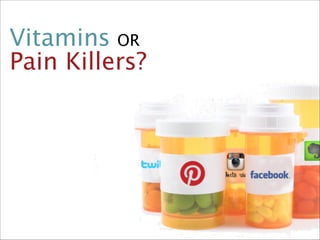 Vitamins OR
Pain Killers?

 