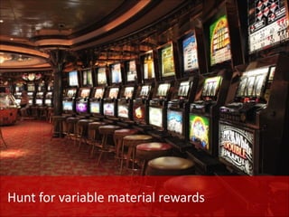 Hunt	
  for	
  variable	
  material	
  rewards

 