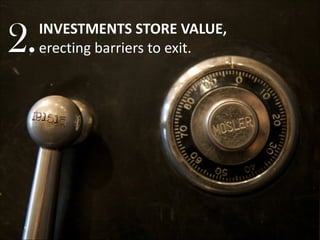 2.

INVESTMENTS	
  STORE	
  VALUE,	
   
erecting	
  barriers	
  to	
  exit.

 