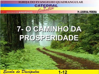 7- O CAMINHO DA
 PROSPERIDADE



         1-12
 