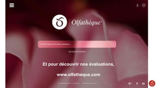 Et pour découvrir nos évaluations,
www.olfatheque.com
 