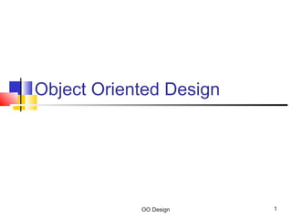 OO Design 1
Object Oriented Design
 