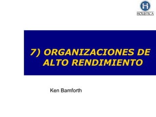7) ORGANIZACIONES DE ALTO RENDIMIENTO Ken Bamforth 