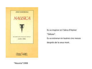 “ Nausica ”1908  Es va inspirar en l’obra d’Homer  “Odisea”. Es va estrenar en teatres cinc mesos després de la seva mort. 