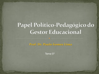 Prof. Dr. Paulo Gomes Lima


         Tema 07
 