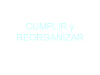 CUMPLIR y REORGANIZAR 