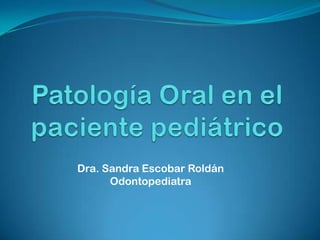 Dra. Sandra Escobar Roldán
Odontopediatra
 
