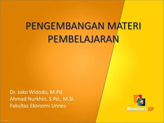 PENGEMBANGAN MATERI
PEMBELAJARAN
Dr. Joko Widodo, M.Pd.
Ahmad Nurkhin, S.Pd., M.Si.
Fakultas Ekonomi Unnes
 
